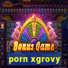 porn xgrovy